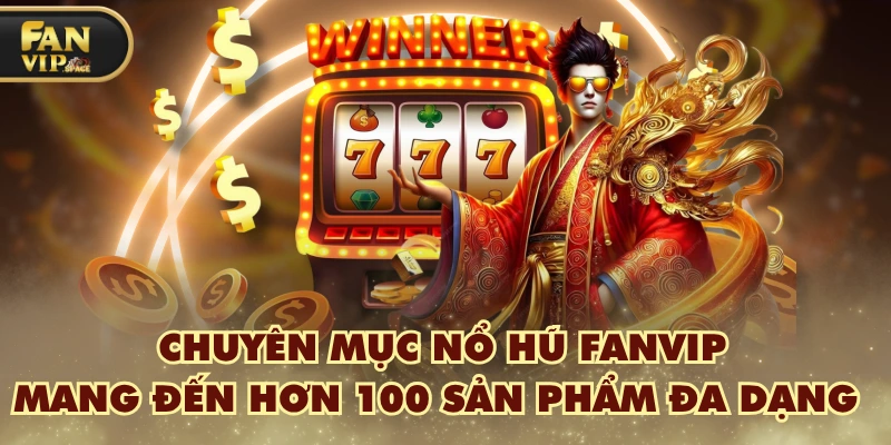 Fanvip 38 Chuyên mục nổ hũ FANVIP mang đến hơn 100 sản phẩm đa dạng