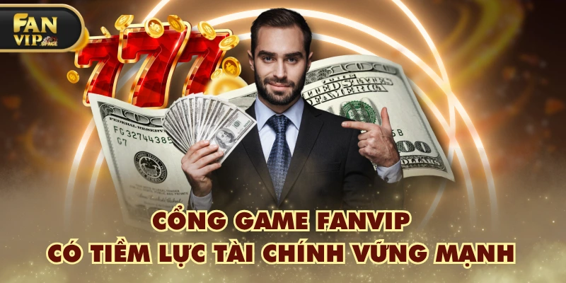 Fanvip 34 Cổng game FANVIP có tiềm lực tài chính vững mạnh